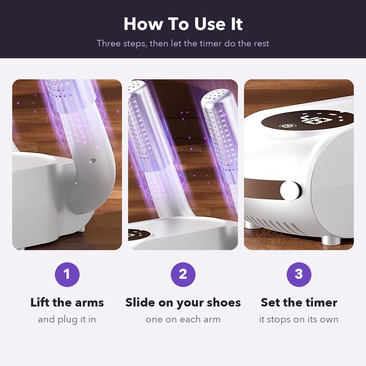 Three steps: lift the arms, slide on your shoes, set the timer
